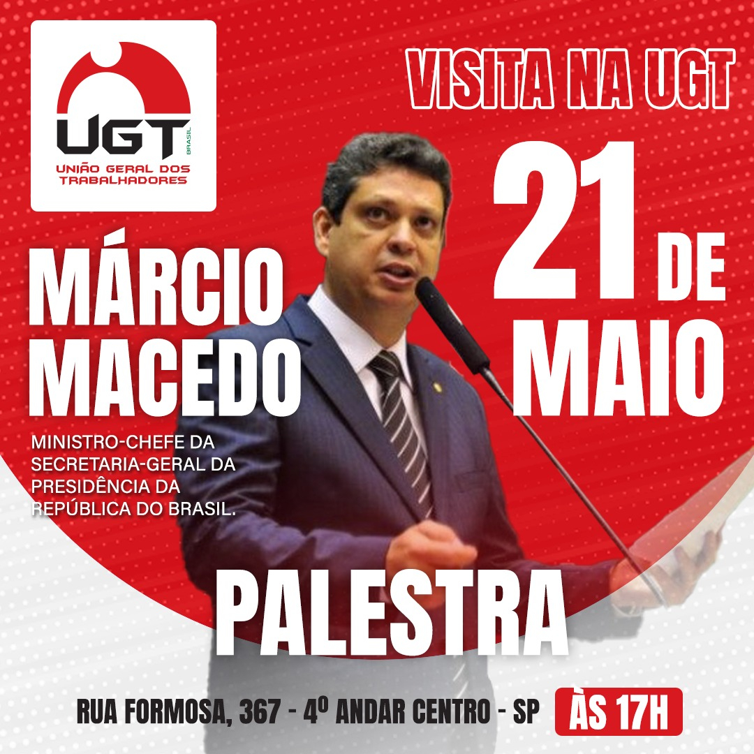 UGT Recebe Márcio Macedo - Ministro-Chefe da Secretaria-Geral da Presidência da República do Brasil.