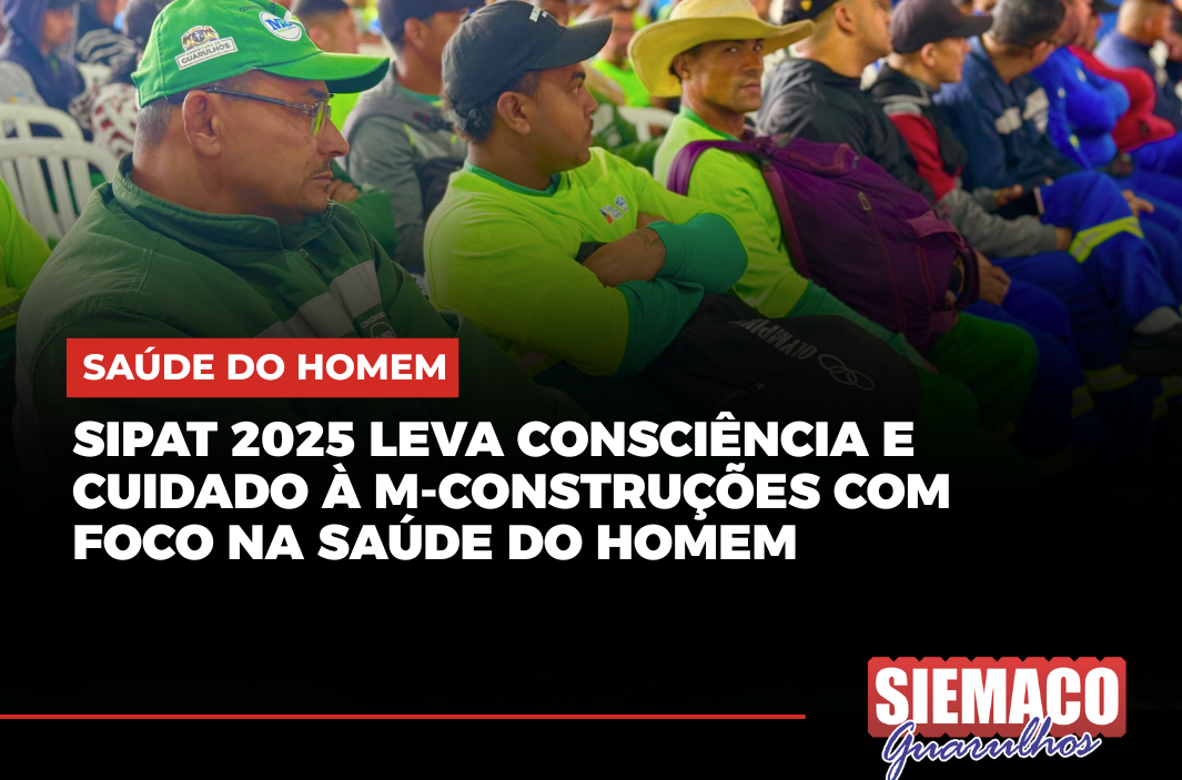 SIPAT 2025 LEVA CONSCIÊNCIA E CUIDADO À M-CONSTRUÇÕES COM FOCO NA SAÚDE DO HOMEM