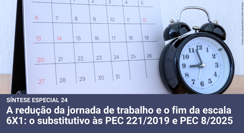 A redução da jornada de trabalho e o fim da escala 6X1: o substitutivo às PEC 221/2019 e PEC 8/2025