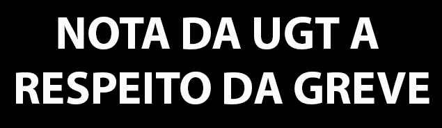 UGT VAI PARA A GREVE, MAS BUSCA DIÁLOGO